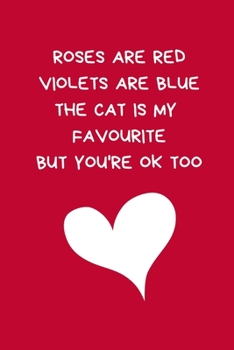 Roses Are Red Violets Are Blue The Cat Is My Favourite But You're Ok Too: Funny Lined Blank Journal Notebook: Novelty Gift For Girlfriend / Boyfriend: Red