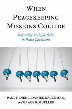 Hardcover When Peacekeeping Missions Collide: Balancing Multiple Roles in Peace Operations Book