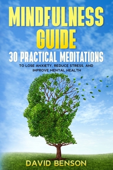 Paperback Mindfulness Guide: 30 Practical Meditations to Lose Anxiety, Reduce Stress, and Improve Mental Health (How to Meditate for Beginners, Cha Book