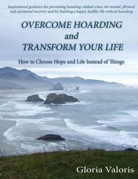 Paperback Overcome Hoarding and Transform Your Life: How to Choose Hope and Life Instead of Things Book