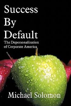 Paperback Success by Default: The Depersonalization of Corporate America Book