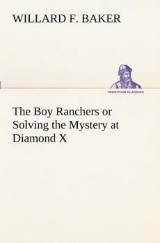 The Boy Ranchers; Or, Solving the Mystery at Diamond X