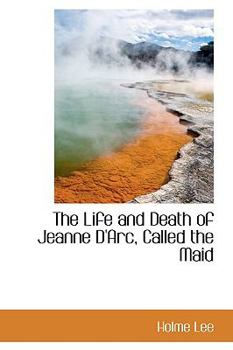 Paperback The Life and Death of Jeanne D'Arc, Called the Maid Book
