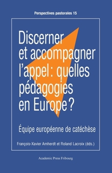 Discerner et accompagner l'appel: quelles pédagogies en Europe ?: Équipe européenne de catéchèse (French Edition)