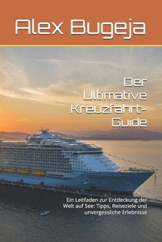 Paperback Der Ultimative Kreuzfahrt-Guide: Ein Leitfaden zur Entdeckung der Welt auf See: Tipps, Reiseziele und unvergessliche Erlebnisse [German] Book