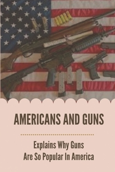 Paperback Americans And Guns: Explains Why Guns Are So Popular In America: America'S Gun Debate Book