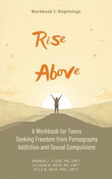 Rise Above: A Workbook for Teens Seeking Freedom from Pornography Addiction and Sexual Compulsions