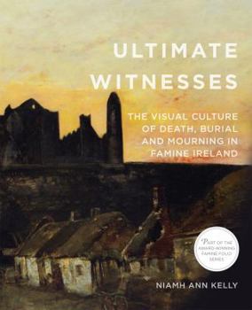 Paperback Ultimate Witnesses: The Visual Culture of Death, Burial and Mourning in Famine Ireland Book