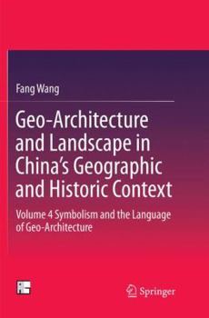 Paperback Geo-Architecture and Landscape in China's Geographic and Historic Context: Volume 4 Symbolism and the Language of Geo-Architecture Book