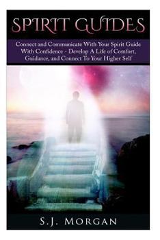 Paperback Spirit Guides: Connect and Communicate With Your Spirit With Confidence - Develop A Life Of Comfort, Guidance, And Connect To Your Higher Self Book