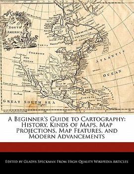 Paperback A Beginner's Guide to Cartography: History, Kinds of Maps, Map Projections, Map Features, and Modern Advancements Book