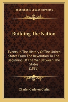 Paperback Building The Nation: Events In The History Of The United States From The Revolution To The Beginning Of The War Between The States (1882) Book