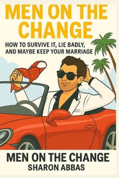 Men On The Change How Survive It, Lie Badly, and Maybe Keep Your Marriage