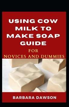 Paperback Using Cow Milk To Make Soap Guide For Novices And Dummies Book