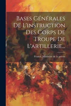 Paperback Bases Générales De L'instruction Des Corps De Troupe De L'artillerie... [French] Book