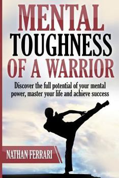 Paperback Mental toughness of a warrior: Discover the full potential of your mental power, master your life and achieve success Book