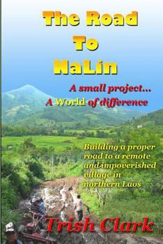 Paperback The Road To NaLin: A Small Project...A World of Difference: Building a proper road to a remote village in northern Laos Book