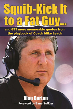 Squib-Kick It to a Fat Guy: And 699 More Memorable Quotes from the Playbook of Coach Mike Leach