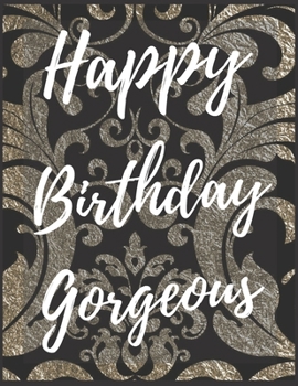 Happy Birthday Gorgeous Notebook Journal: Your Special Day Will Bring You Lots Of Happiness With This Diary Notebook Journal Perfect Gift For Funny Happy Birthday