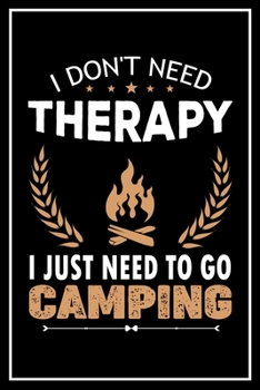 Paperback I Don't Need Therapy I Just Need to go Camping: Funny Camping Journal, Family Camping Journal, Notebook Camper Gift, RV Travel Journal and Log Book 6 Book