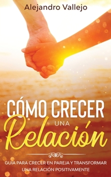 Paperback C?mo crecer una relaci?n: Gu?a para crecer en pareja y transformar una relaci?n positivamente [Spanish] Book