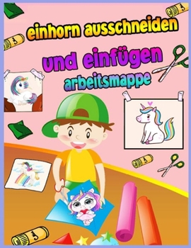 Schneiden und Einf�gen Einhorn F�rbung Buch: Schere F�higkeiten Praxis Arbeitsbuch f�r Kinder im Alter von 4-8 mit Einhorn Ein Spa� Malbuch, schneiden und kleben f�r Vorschule Kleinkinder f�r M�dchen 