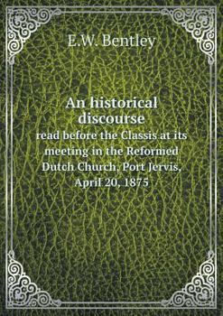 Paperback An historical discourse read before the Classis at its meeting in the Reformed Dutch Church, Port Jervis, April 20, 1875 Book