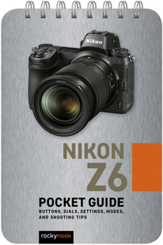 Spiral-bound Nikon Z6: Pocket Guide: Buttons, Dials, Settings, Modes, and Shooting Tips Book