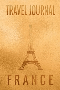 Travel Journal France: Blank Lined Travel Journal. Pretty Lined Notebook & Diary For Writing And Note Taking For Travelers.(120 Blank Lined Pages - 6x9 Inches)