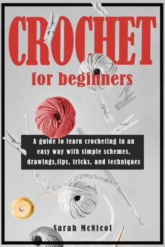 Paperback Crochet For Beginners: A Guide To Learn CROCHETING In An Easy Way With Simple Schemes, Drawings, Tips, Tricks And Techiniques Book
