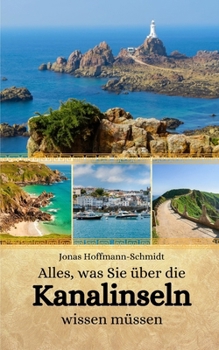 Alles, was Sie über die Kanalinseln wissen müssen (German Edition)