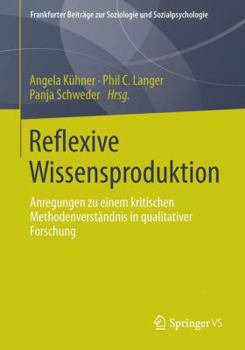 Reflexive Wissensproduktion: Anregungen zu einem kritischen Methodenverständnis in qualitativer Forschung (Frankfurter Beiträge zur Soziologie und Sozialpsychologie)