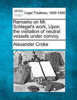 Paperback Remarks on Mr. Schlegel's Work, Upon the Visitation of Neutral Vessels Under Convoy. Book