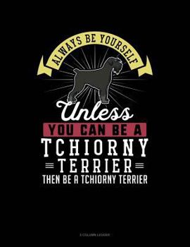 Paperback Always Be Yourself Unless You Can Be a Tchiorny Terrier Then Be a Tchiorny Terrier: 5 Column Ledger Book