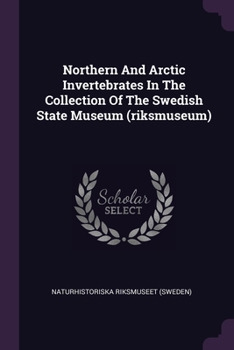 Paperback Northern And Arctic Invertebrates In The Collection Of The Swedish State Museum (riksmuseum) Book