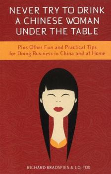 Paperback Never Try to Drink a Chinese Woman Under the Table: Plus Other Fun and Practical Tips for Doing Business in China and at Home Book