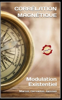 CORRÉLATION MAGNÉTIQUE: Modulation Existentiel (EXISTENCI.^.) (French Edition)