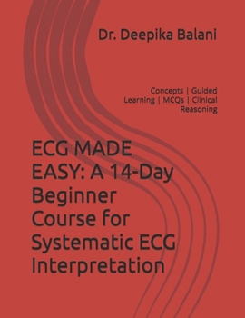 ECG MADE EASY: A 14-Day Beginner Course for Systematic ECG Interpretation: Concepts | Guided Learning | MCQs | Clinical Reasoning (REVISION OF MEDICAL SUBJECTS)