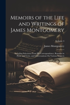 Paperback Memoirs of the Life and Writings of James Montgomery: Including Selections From His Correspondence, Remains in Prose and Verse, and Conversations On V Book