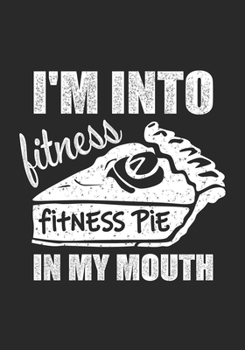 Paperback I'm Into Fitness, Fitness Pie in My Mouth: Blank Lined Journal Notebook for Pumpkin Pie lovers, Funny gym trainer Thanksgiving gymnasium gift and pump Book