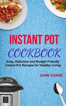 Paperback Instant Pot Cookbook: Easy, Delicious And Budget Friendly Instant Pot Recipes For Healthy Living Book