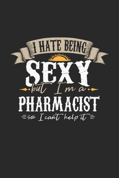 I Hate Being Sexy But I'm A Pharmacist So I Can't Help It: Pharmacist Notebook Pharmacist Journal Handlettering Logbook 110 DOT GRID Paper Pages 6 x 9