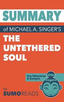 Paperback Summary of Michael A. Singer's The Untethered Soul: Key Takeaways & Analysis Book