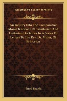 Inquiry Into the Comparative Moral Tendency of Trinitarian and Unitarian Doctrines: In a Series of Letters to the Rev. Dr. Miller, of Princeton (Classic Reprint)