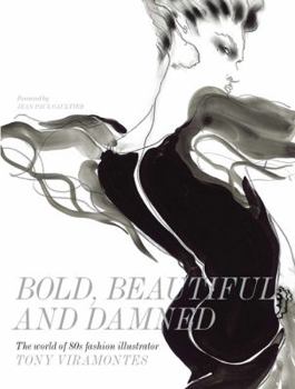 Hardcover Bold, Beautiful and Damned: The World of 1980s Fashion Illustrator Tony Viramontes Book