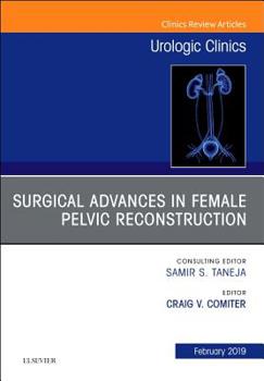 Hardcover Surgical Advances in Female Pelvic Reconstruction, an Issue of Urologic Clinics: Volume 46-1 Book