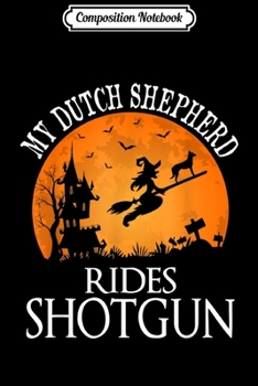Composition Notebook: Dutch Shepherd Rides Shotgun Dog Lover Halloween Party Gift  Journal/Notebook Blank Lined Ruled 6x9 100 Pages