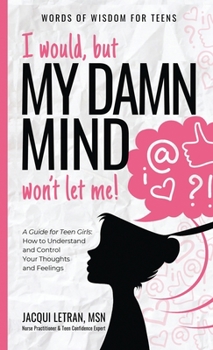 Hardcover I would, but MY DAMN MIND won't let me!: A Guide for Teen Girls: How to Understand and Control Your Thoughts and Feelings Book