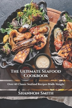 Paperback The Ultimate Seafood Cookbook: Over 40 Classic Seafood Recipes Made Simple Book