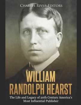 Paperback William Randolph Hearst: The Life and Legacy of 20th Century America's Most Influential Publisher Book